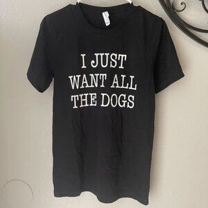 I Just Want All The Dogs Black Graphic T-Shirt By Bella+Canvas Size S New no tag